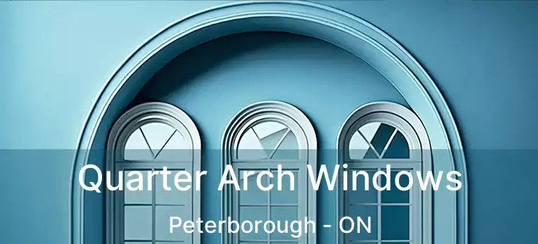  Quarter Arch Windows Peterborough - ON